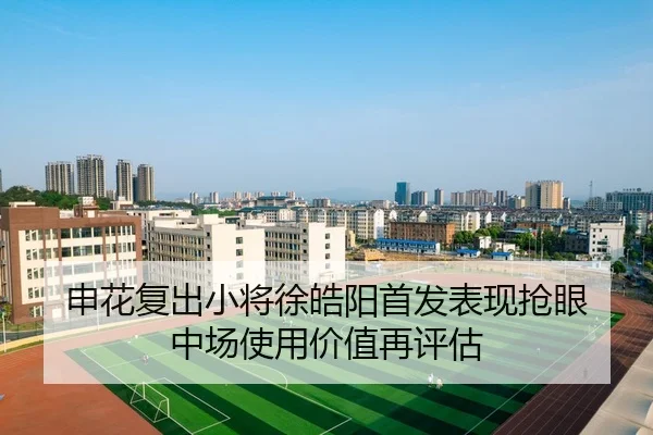 申花复出小将徐皓阳首发表现抢眼 中场使用价值再评估